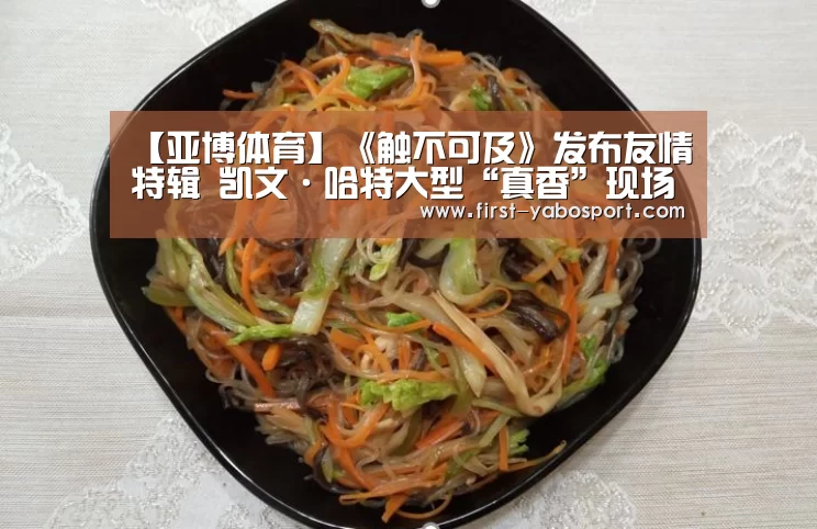 【亚博体育】《触不可及》发布友情特辑 凯文·哈特大型“真香”现场(图2) 亚博体育